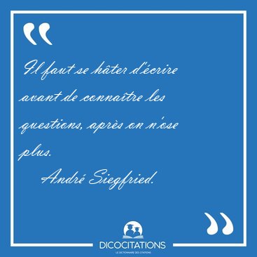 Il faut se hter d'crire avant de connatre les questions, [...] - Andr Siegfried...