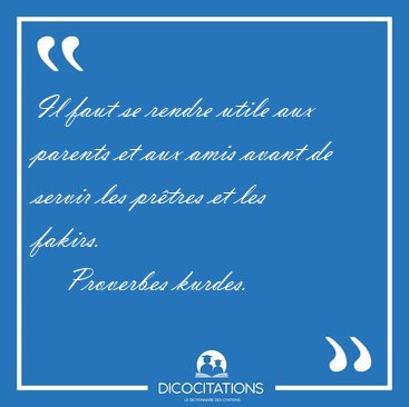 Il faut se rendre utile aux parents et aux amis avant de servir [...] - Proverbes kurdes...