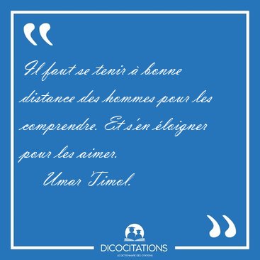Il faut se tenir  bonne distance des hommes pour les [...] - Umar Timol...