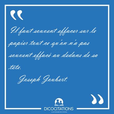 Il faut souvent effacer sur le papier tout ce qu'on n'a pas [...] - Joseph Joubert...