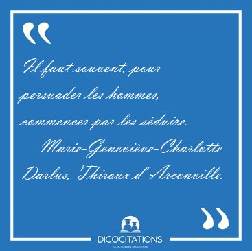 Il faut souvent, pour persuader les hommes, commencer par les [...] - Marie-Genevi�ve-Charlotte Darlus, Thiroux d' Arconville...