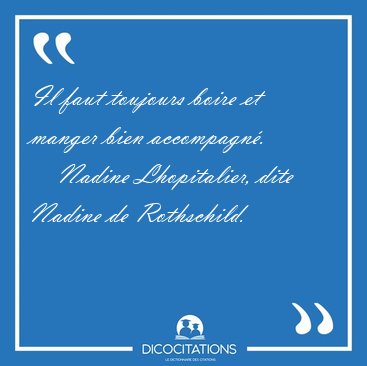 Il faut toujours boire et manger bien [...] - Nadine Lhopitalier, dite Nadine de Rothschild...