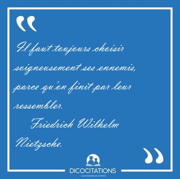 Il faut toujours choisir soigneusement ses ennemis, parce qu'on [...] - Friedrich Wilhelm Nietzsche...