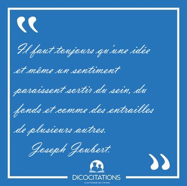 Il faut toujours qu'une ide et mme un sentiment paraissent [...] - Joseph Joubert...