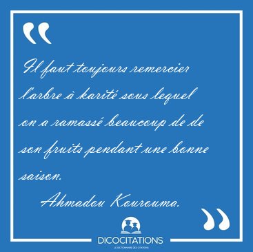 Il faut toujours remercier l'arbre � karit� sous lequel on a [...] - Ahmadou Kourouma...