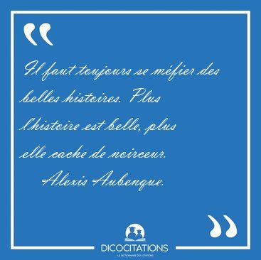 Il faut toujours se m�fier des belles histoires. Plus l�histoire [...] - Alexis Aubenque...