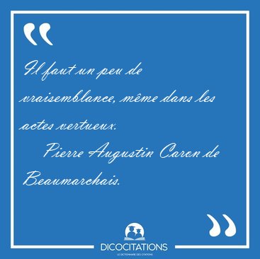 Il faut un peu de vraisemblance, m�me dans les actes [...] - Pierre Augustin Caron de Beaumarchais...