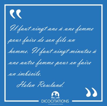 Il faut vingt ans � une femme pour faire de son fils un homme. [...] - Helen Rowland...