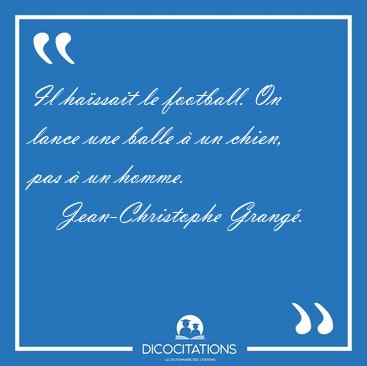 Il hassait le football. On lance une balle  un chien, pas  un [...] - Jean-Christophe Grang...