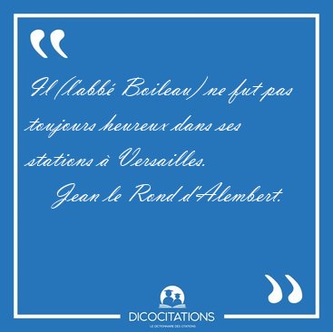 Il (l'abb� Boileau) ne fut pas toujours heureux dans ses [...] - Jean le Rond d'Alembert...