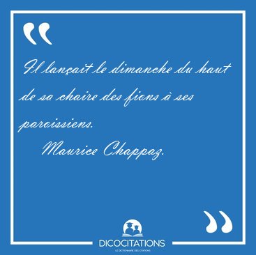 Il lan�ait le dimanche du haut de sa chaire des fions � ses [...] - Maurice Chappaz...