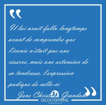 Il lui avait fallu longtemps avant de comprendre que l'ironie [...] - Jens Christian Gr�ndahl...