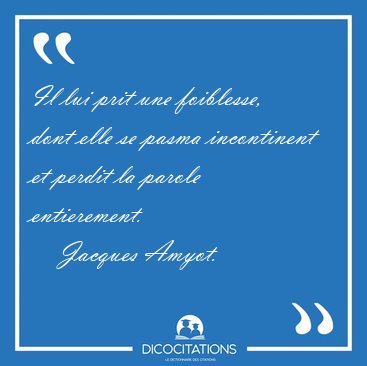 Il lui prit une foiblesse, dont elle se pasma incontinent et [...] - Jacques Amyot...