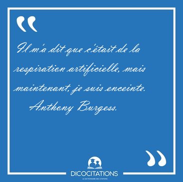Il m'a dit que c'tait de la respiration artificielle, mais [...] - Anthony Burgess...