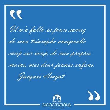 Il m'a fallu s jours sacrez de mon triumphe ensepvelir coup sur [...] - Jacques Amyot...