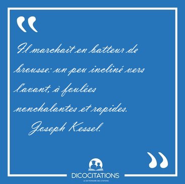 Il marchait en batteur de brousse: un peu inclin vers l'avant, [...] - Joseph Kessel...