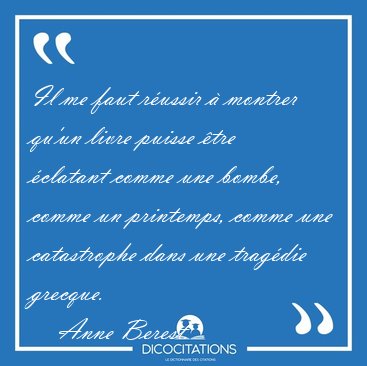 Il me faut r�ussir � montrer qu�un livre puisse �tre �clatant [...] - Anne Berest...