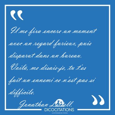 Il me fixa encore un moment avec un regard furieux, puis [...] - Jonathan Littell...