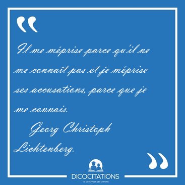 Il me mprise parce qu'il ne me connat pas et je mprise ses [...] - Georg Christoph Lichtenberg...