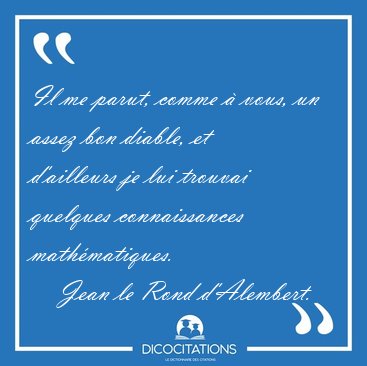 Il me parut, comme  vous, un assez bon diable, et d'ailleurs je [...] - Jean le Rond d'Alembert...
