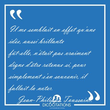 Il me semblait en effet qu'une ide, aussi brillante ft-elle, [...] - Jean-Philippe Toussaint...