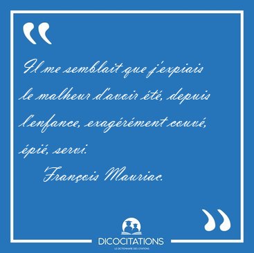 Il me semblait que j'expiais le malheur d'avoir �t�, depuis [...] - Fran�ois Mauriac...