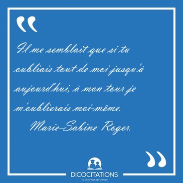 Il me semblait que si tu oubliais tout de moi jusqu' [...] - Marie-Sabine Roger...