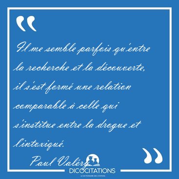 Il me semble parfois qu'entre la recherche et la dcouverte, il [...] - Paul Valry...