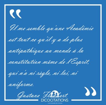 Il me semble qu'une Acad�mie est tout ce qu'il y a de plus [...] - Gustave Flaubert...