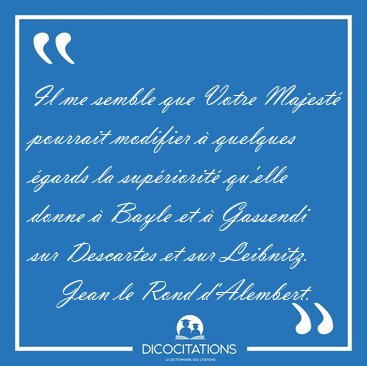 Il me semble que Votre Majest� pourrait modifier � quelques [...] - Jean le Rond d'Alembert...