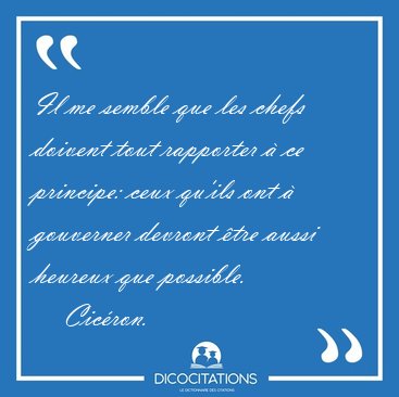 Il me semble que les chefs doivent tout rapporter � ce principe: [...] - Cic�ron...