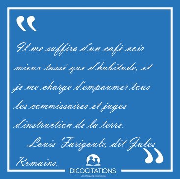 Il me suffira d'un caf� noir mieux tass� que d'habitude, et je [...] - Louis Farigoule, dit Jules Romains...
