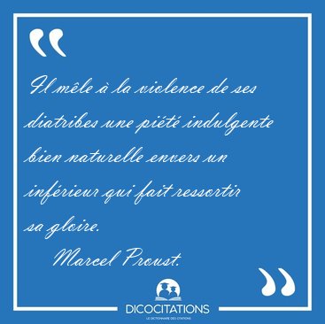 Il mle  la violence de ses diatribes une pit indulgente bien [...] - Marcel Proust...
