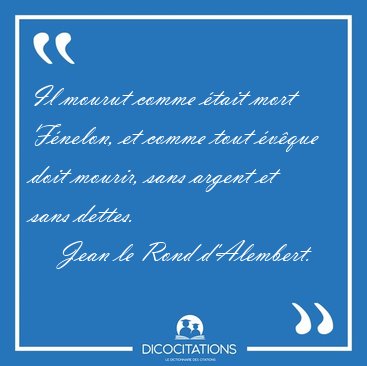Il mourut comme �tait mort F�nelon, et comme tout �v�que doit [...] - Jean le Rond d'Alembert...