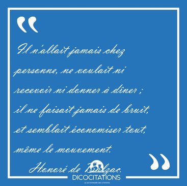 Il n'allait jamais chez personne, ne voulait ni recevoir ni [...] - Honor de Balzac...