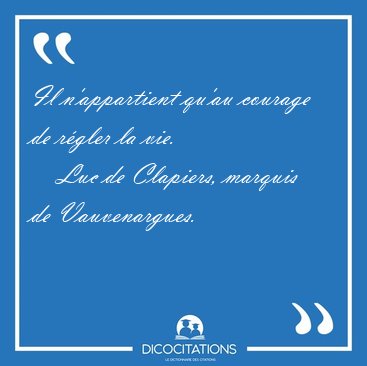 Il n'appartient qu'au courage de r�gler la [...] - Luc de Clapiers, marquis de Vauvenargues...