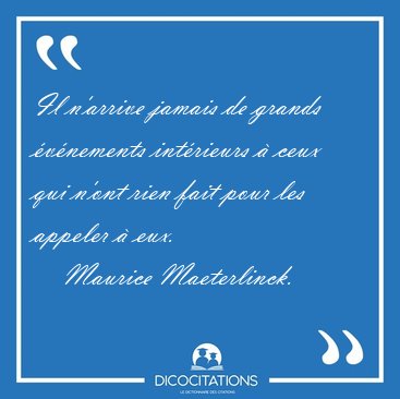 Il n'arrive jamais de grands �v�nements int�rieurs � ceux qui [...] - Maurice Maeterlinck...