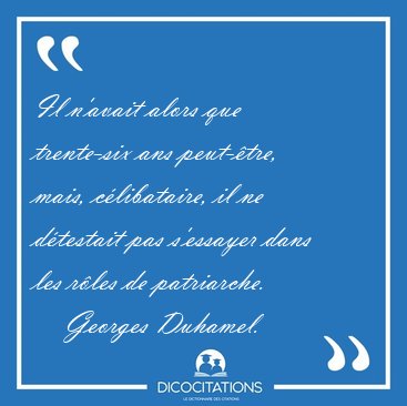 Il n'avait alors que trente-six ans peut-tre, mais, [...] - Georges Duhamel...