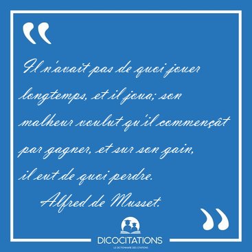 Il n'avait pas de quoi jouer longtemps, et il joua; son malheur [...] - Alfred de Musset...