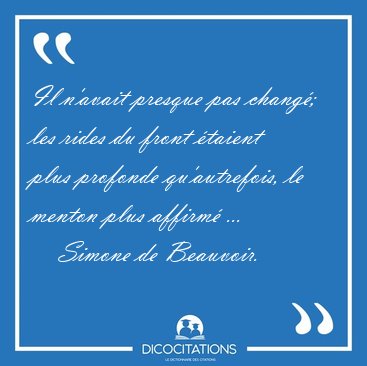 Il n'avait presque pas chang�; les rides du front �taient plus [...] - Simone de Beauvoir...