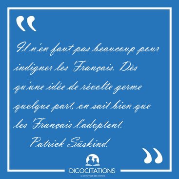 Il n'en faut pas beaucoup pour indigner les Fran�ais. D�s qu'une [...] - Patrick S�skind...