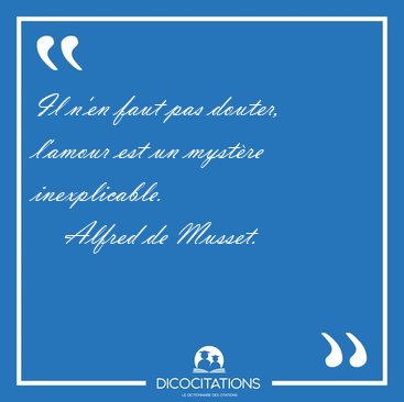 Il n'en faut pas douter, l'amour est un myst�re [...] - Alfred de Musset...