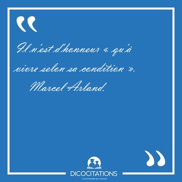 Il n'est d'honneur � qu'� vivre selon sa condition [...] - Marcel Arland...