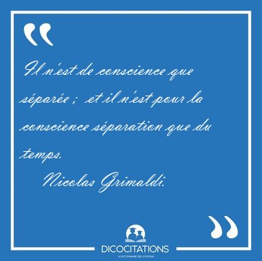 Il n'est de conscience que s�par�e ;  et il n'est pour la [...] - Nicolas Grimaldi...