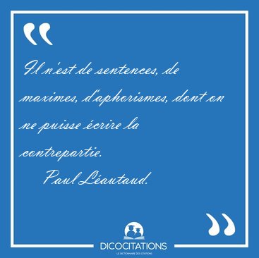 Il n'est de sentences, de maximes, d'aphorismes, dont on ne [...] - Paul L�autaud...