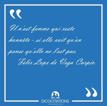 Il n'est femme qui reste honnte - si elle voit qu'on pense [...] - Flix Lope de Vega Carpio...