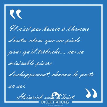 Il n'est pas besoin � l'homme d'autre chose que ses pieds pour [...] - Heinrich von Kleist...