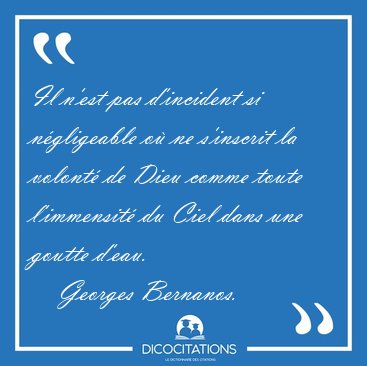 Il n'est pas d'incident si ngligeable o ne s'inscrit la [...] - Georges Bernanos...