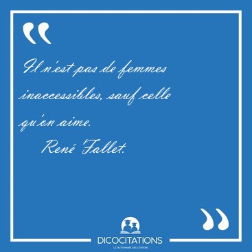 Il n'est pas de femmes inaccessibles, sauf celle qu'on [...] - Ren� Fallet...