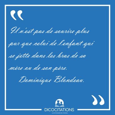 Il n'est pas de sourire plus pur que celui de l'enfant qui se [...] - Dominique Blondeau...